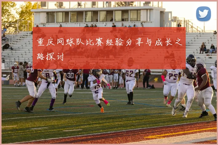 重庆网球队比赛经验分享与成长之路探讨